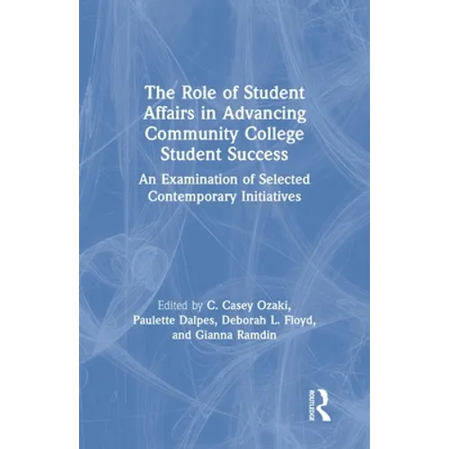 The Role of Student Affairs in Advancing Community College Student Success: An Examination of Selected Contemporary Initiatives - Paperback