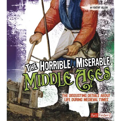The Horrible, Miserable Middle Ages: The Disgusting Details about Life During Medieval Times - Paperback