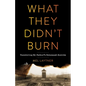 What They Didn't Burn: Uncovering My Father's Holocaust Secrets - Paperback