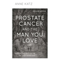 Prostate Cancer and the Man You Love: Supporting and Caring for Your Loved One - Hardcover