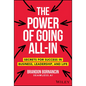 The Power of Going All-In: Secrets for Success in Business, Leadership, and Life - Hardcover