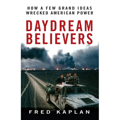 Daydream Believers: How a Few Grand Ideas Wrecked American Power - Hardcover