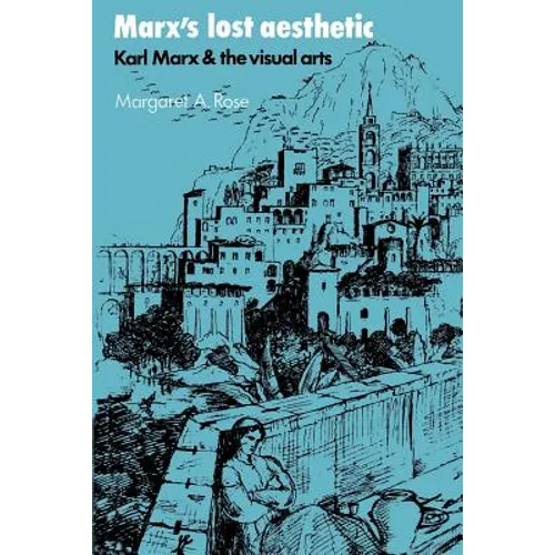 Marx's Lost Aesthetic: Karl Marx and the Visual Arts - Paperback