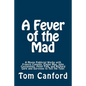 A Fever of the Mad: A Movie Publicist Works with Francis Coppola, Elaine May, John Cassavetes, Peter Falk, and Richard Gere and Survives to Tell the T - Paperback