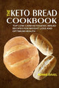 The Keto Bread Cookbook: Top Low-Carb Ketogenic Bread Recipes For Weight Loss And Optimum Health - Paperback