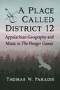 A Place Called District 12: Appalachian Geography and Music in the Hunger Games - Paperback