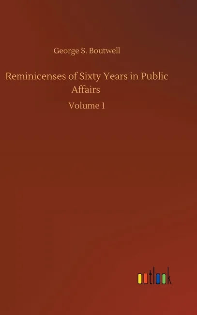 Reminicenses of Sixty Years in Public Affairs: Volume 1 - Hardcover