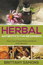 Herbal Antibiotics For Beginners: Treat, Heal, Prevent Illness and Resist Viral Infections - Paperback