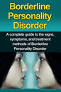 Borderline Personality Disorder: A Complete Guide to the Signs, Symptoms, and Treatment Methods of Borderline Personality Disorder - Paperback