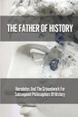 The Father Of History: Herodotus And The Groundwork For Subsequent Philosophies Of History: Analytical Philosophy Of History - Paperback