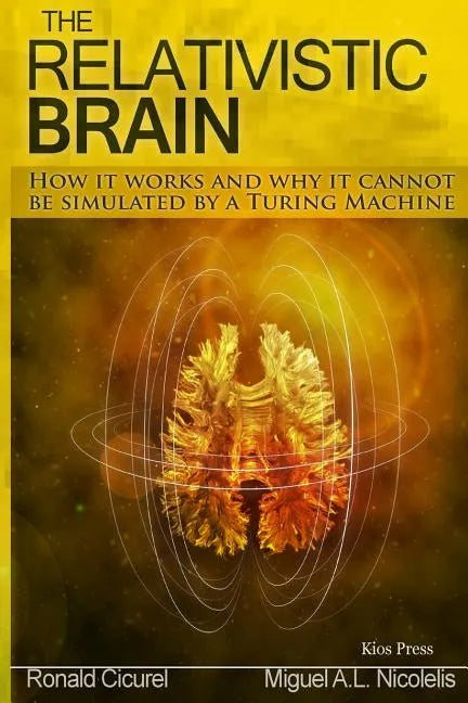 The Relativistic Brain: How it works and why it cannot be simulated by a Turing machine - Paperback