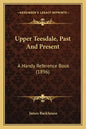 Upper Teesdale, Past And Present: A Handy Reference Book (1896) - Paperback
