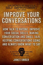 Improve Your Conversations: How Talk To Anyone, Improve Your Social Skills, Making Conversation and Small Talk, Keeping Conversations Going and Al - Paperback