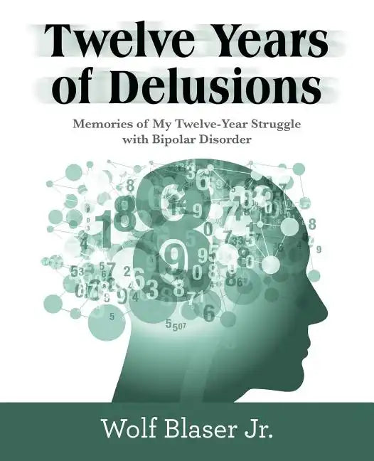 Twelve Years of Delusions: Memories of My Twelve-Year Struggle with Bipolar Disorder - Paperback