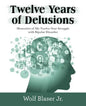 Twelve Years of Delusions: Memories of My Twelve-Year Struggle with Bipolar Disorder - Paperback