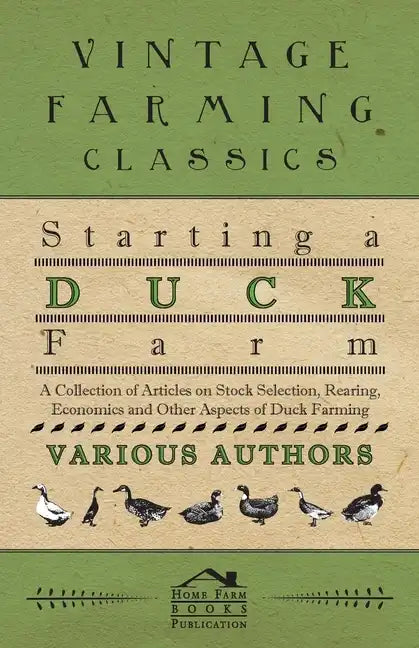 Starting a Duck Farm - A Collection of Articles on Stock Selection, Rearing, Economics and Other Aspects of Duck Farming - Paperback