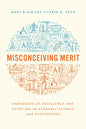Misconceiving Merit: Paradoxes of Excellence and Devotion in Academic Science and Engineering - Paperback
