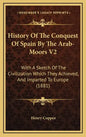 History Of The Conquest Of Spain By The Arab-Moors V2: With A Sketch Of The Civilization Which They Achieved, And Imparted To Europe (1881) - Hardcover
