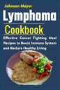 Lymphoma Cookbook: Effective Cancer Fighting Meal Recipes to Boost Immune System and Restore Healthy Living - Paperback