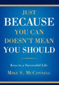 Just Because You Can Doesn't Mean You Should: Keys to a Successful Life - Hardcover