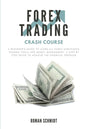 Forex Trading Crash Course: A Beginner's Guide to Learn All Forex Strategies, Trading Tools and Money Management. A Step by Step guide to Achieve - Paperback