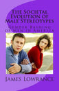The Societal Evolution of Male Stereotypes: Gender Bashing of Men in America - Paperback