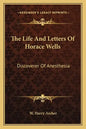 The Life and Letters of Horace Wells: Discoverer of Anesthesia - Paperback