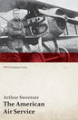The American Air Service; A Record of Its Problems, Its Difficulties, Its Failures, and Its Final Achievements (WWI Centenary Series) - Paperback