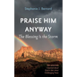 Praise Him Anyway: The Blessing Is the Storm: Ten Lessons I Learned about God in Life's Most Challenging Times - Hardcover