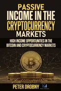 Passive Income in the Cryptocurrency Markets: High Income Opportunities in the Bitcoin and Cryptocurrency Markets - Paperback