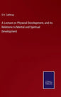 A Lecture on Physical Development, and its Relations to Mental and Spiritual Development - Hardcover