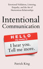 Intentional Communication: Emotional Validation, Listening, Empathy, and the Art of Harmonious Relationships - Paperback