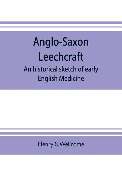 Anglo-Saxon leechcraft; an historical sketch of early English medicine - Paperback