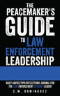 The Peacemaker's Guide to Law Enforcement Leadership: Daily Advice/Tips/Reflections Journal For the Law Enforcement Servant Leader - Paperback