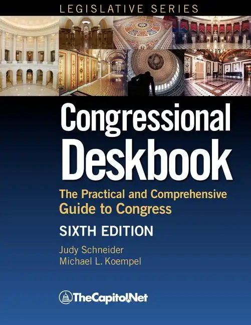 Congressional Deskbook: The Practical and Comprehensive Guide to Congress, Sixth Edition - Paperback