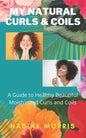 My Natural Curls and Coils: A Beginner's Guide to Healthy Beautiful Moisturized Curls and Coils - Paperback