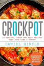 Crockpot: 25 Healthy, Cheap And Easy Recipes That Save Time & Effort - Paperback