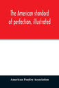 The American standard of perfection, illustrated. A complete description of all recognized varieties of fowls - Paperback