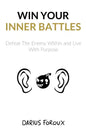 Win Your Inner Battles: Defeat The Enemy Within and Live With Purpose - Paperback