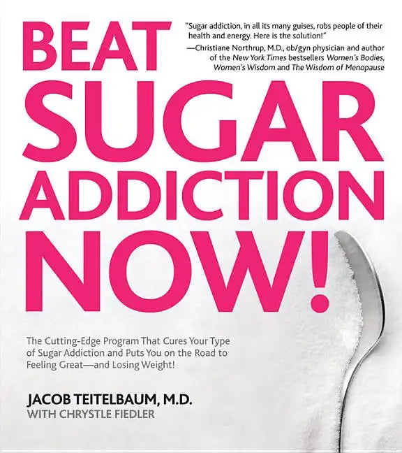 Beat Sugar Addiction Now!: The Cutting-Edge Program That Cures Your Type of Sugar Addiction and Puts You on the Road to Feeling Great - And Losin - Paperback