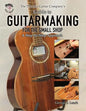 The Phoenix Guitar Company's Guide to Guitarmaking for the Small Shop: A Step-by-Step Approach - Paperback