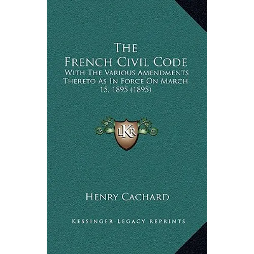 The French Civil Code: With the Various Amendments Thereto as in Force on March 15, 1895 (1895) - Hardcover