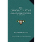 The French Civil Code: With the Various Amendments Thereto as in Force on March 15, 1895 (1895) - Hardcover