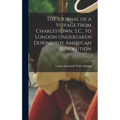 The Journal of a Voyage From Charlestown, S.C., to London Undertaken During the American Revolution - Hardcover