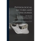 Physiological Lectures and Discourses: Delivered Before the Royal College of Surgeons in London - Paperback
