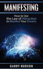 Manifesting: How to Use the Law of Attraction to Manifest Your Dreams - Paperback