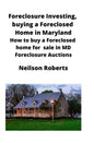 Foreclosure Investing, buying a Foreclosed Home in Maryland: How to buy a Foreclosed home for sale in MD Foreclosure Auctions - Paperback