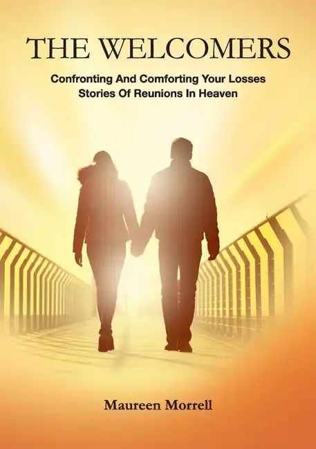 The Welcomers: Comforting and Confronting your Losses. Stories of reunions in heaven. - Paperback
