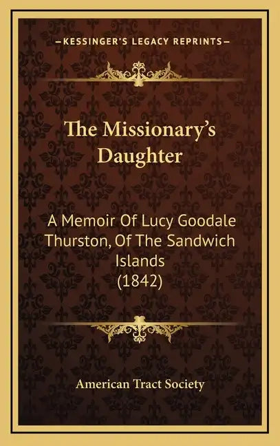 The Missionary's Daughter: A Memoir Of Lucy Goodale Thurston, Of The Sandwich Islands (1842) - Hardcover