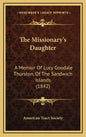 The Missionary's Daughter: A Memoir Of Lucy Goodale Thurston, Of The Sandwich Islands (1842) - Hardcover
